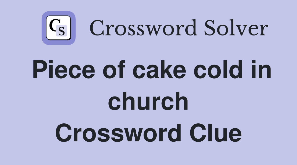 Piece of cake cold in church Crossword Clue