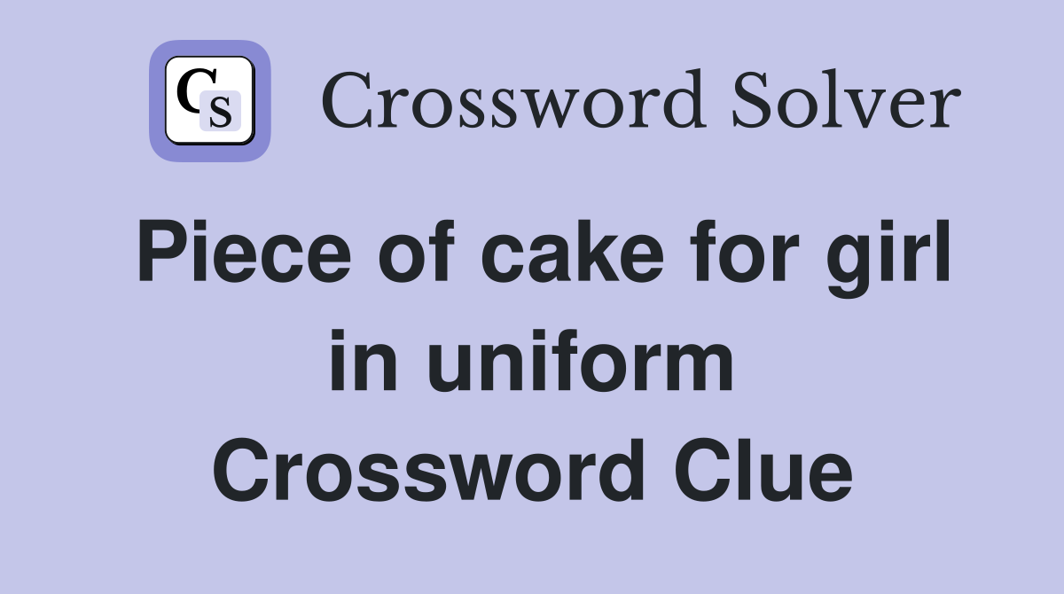 Piece of cake for girl in uniform Crossword Clue