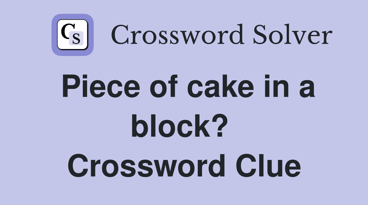 Piece of cake in a block?  Crossword Clue