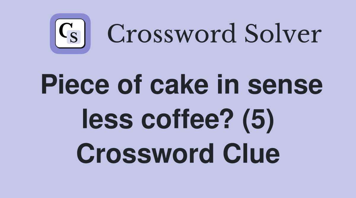 Piece of cake in sense less coffee? (5) Crossword Clue