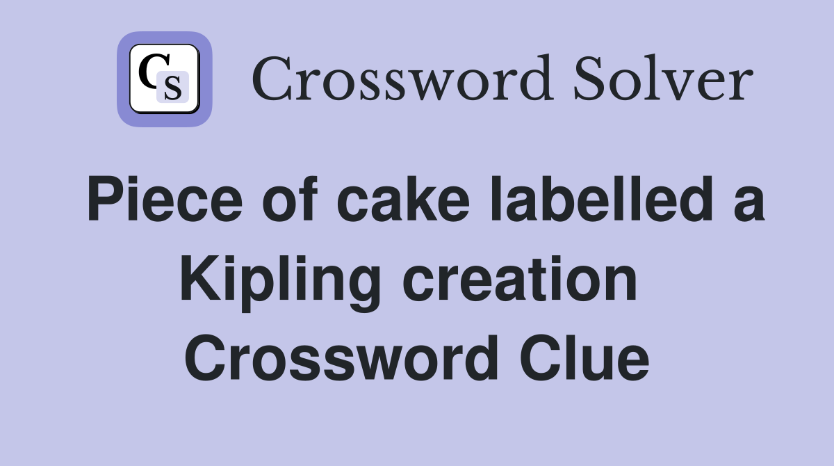 Piece of cake labelled a Kipling creation  Crossword Clue