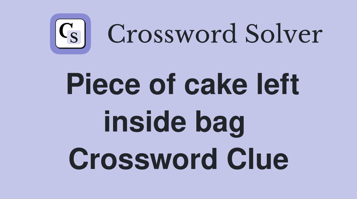 Piece of cake left inside bag  Crossword Clue