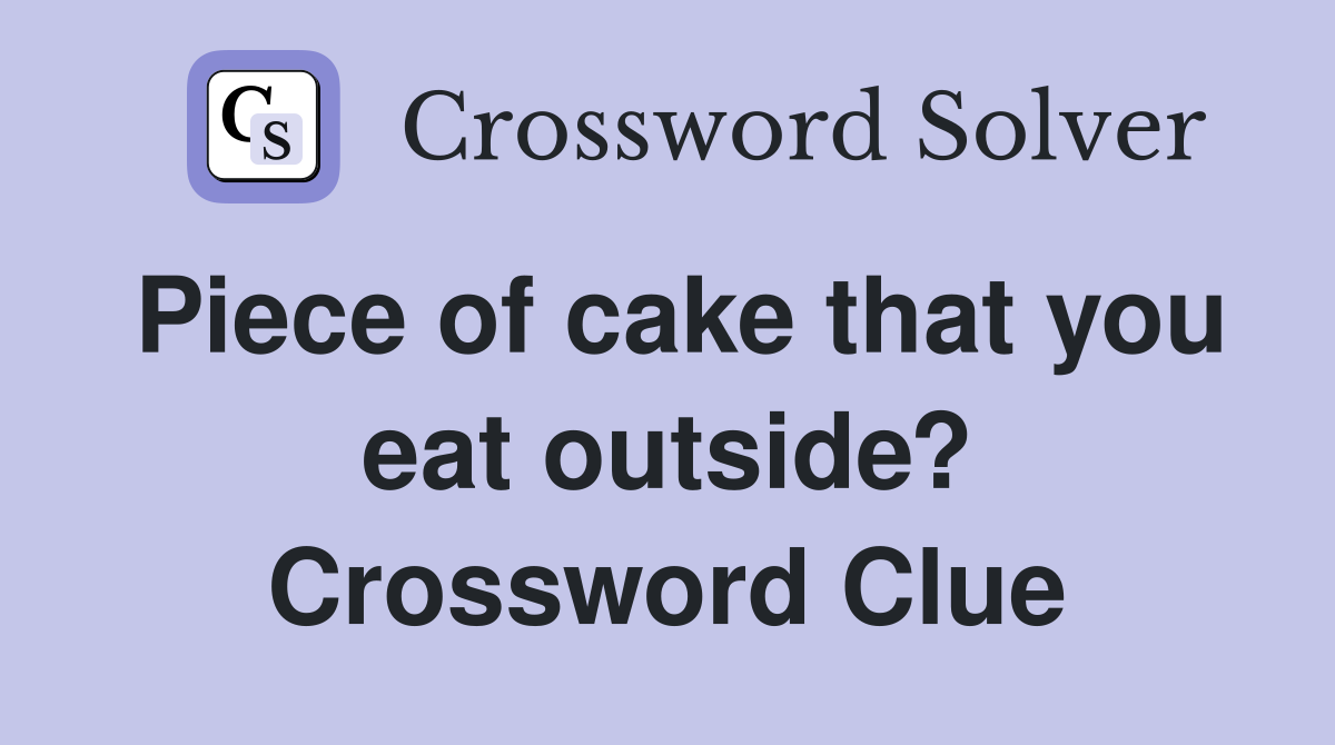 Piece of cake that you eat outside? Crossword Clue
