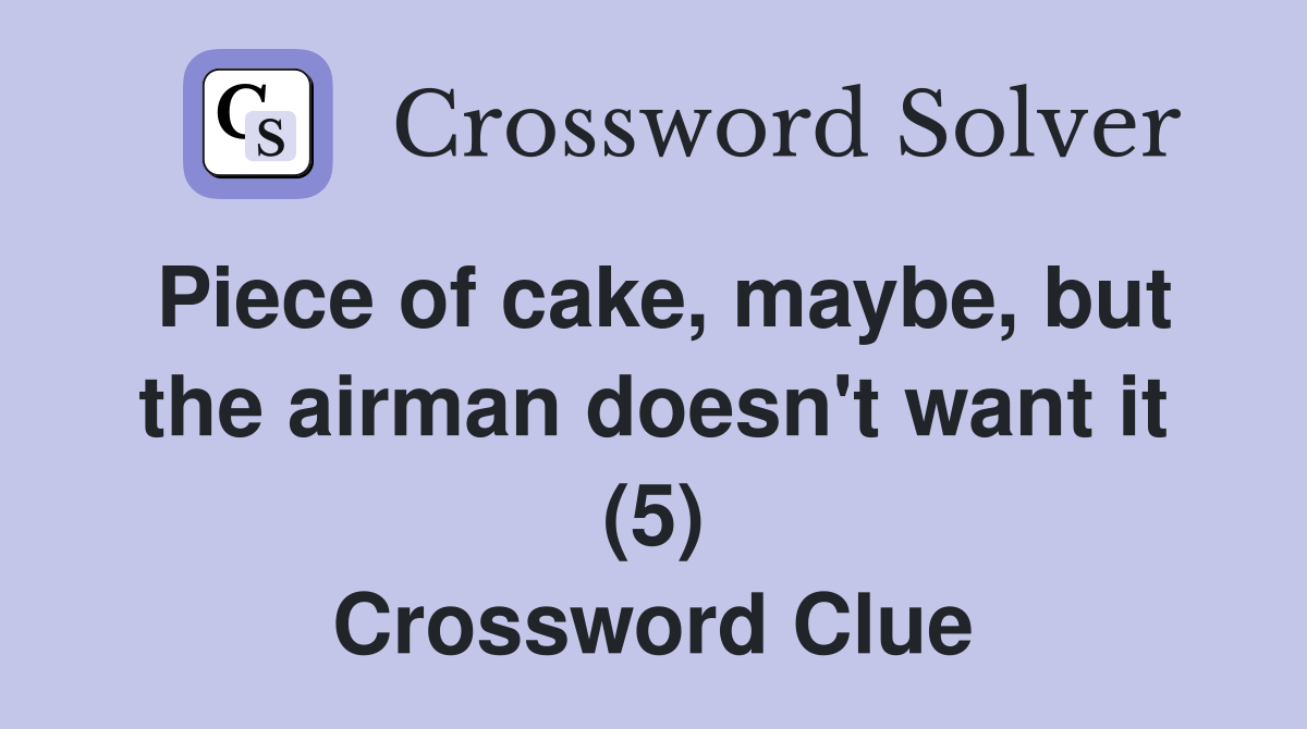 Piece of cake, maybe, but the airman doesn't want it (5) Crossword Clue