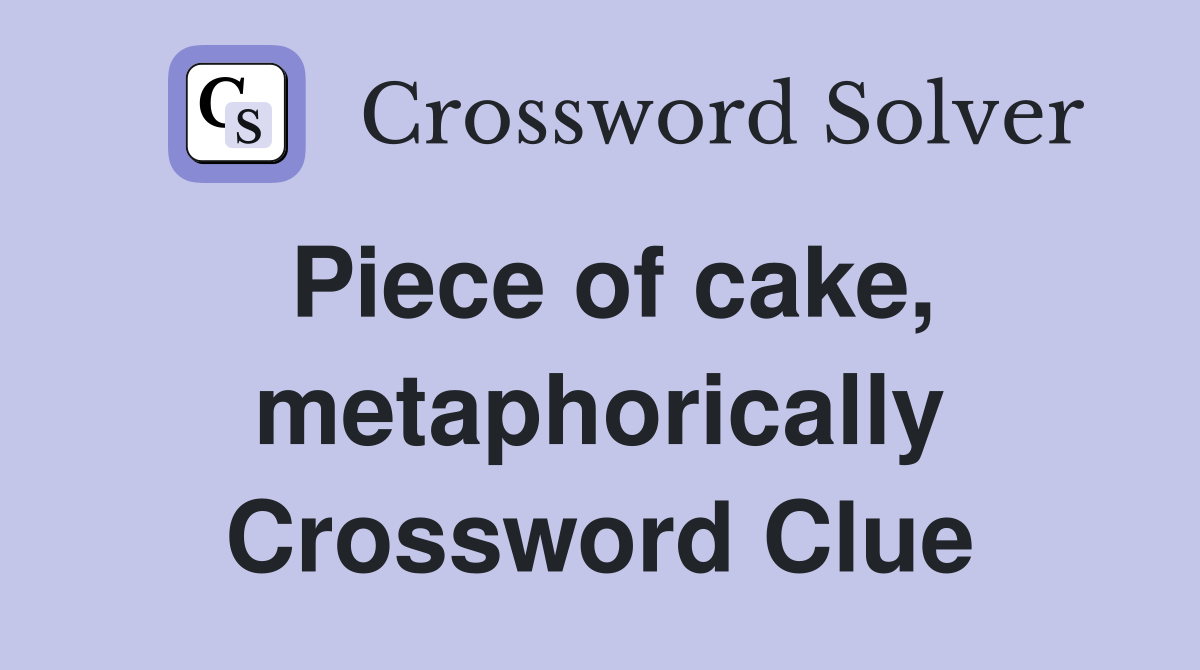Piece of cake, metaphorically Crossword Clue