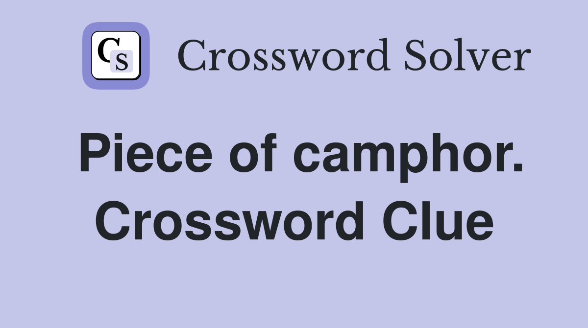 Piece of camphor. Crossword Clue