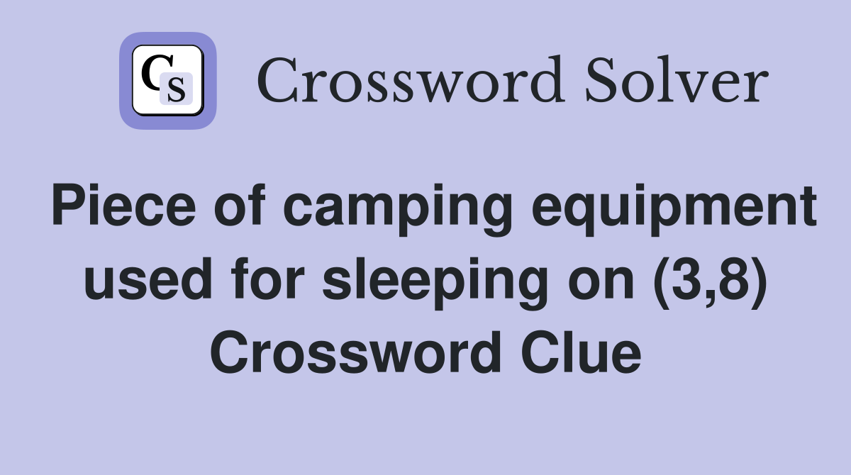 Piece of camping equipment used for sleeping on (3,8) Crossword Clue