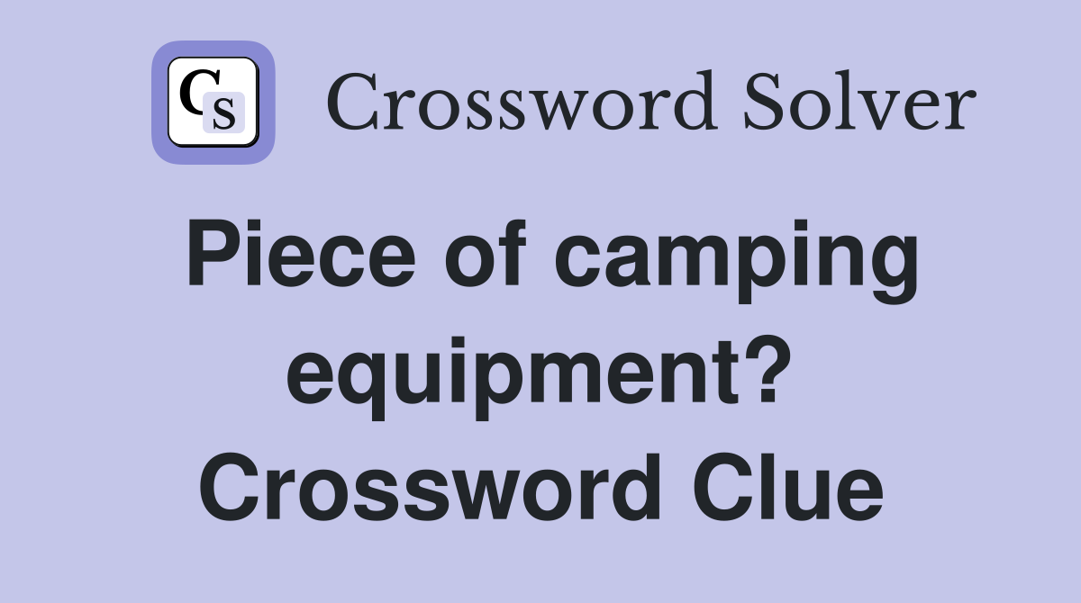 Piece of camping equipment? Crossword Clue
