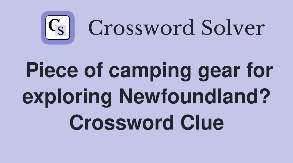 Piece of camping gear for exploring Newfoundland? Crossword Clue