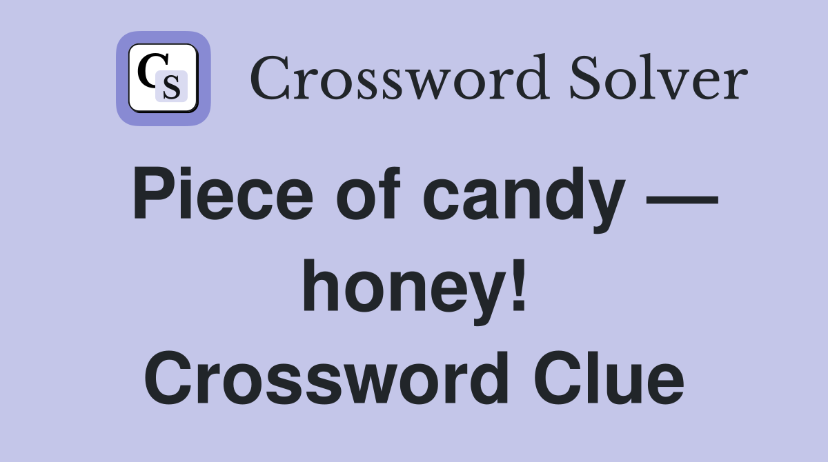 Piece of candy — honey! Crossword Clue