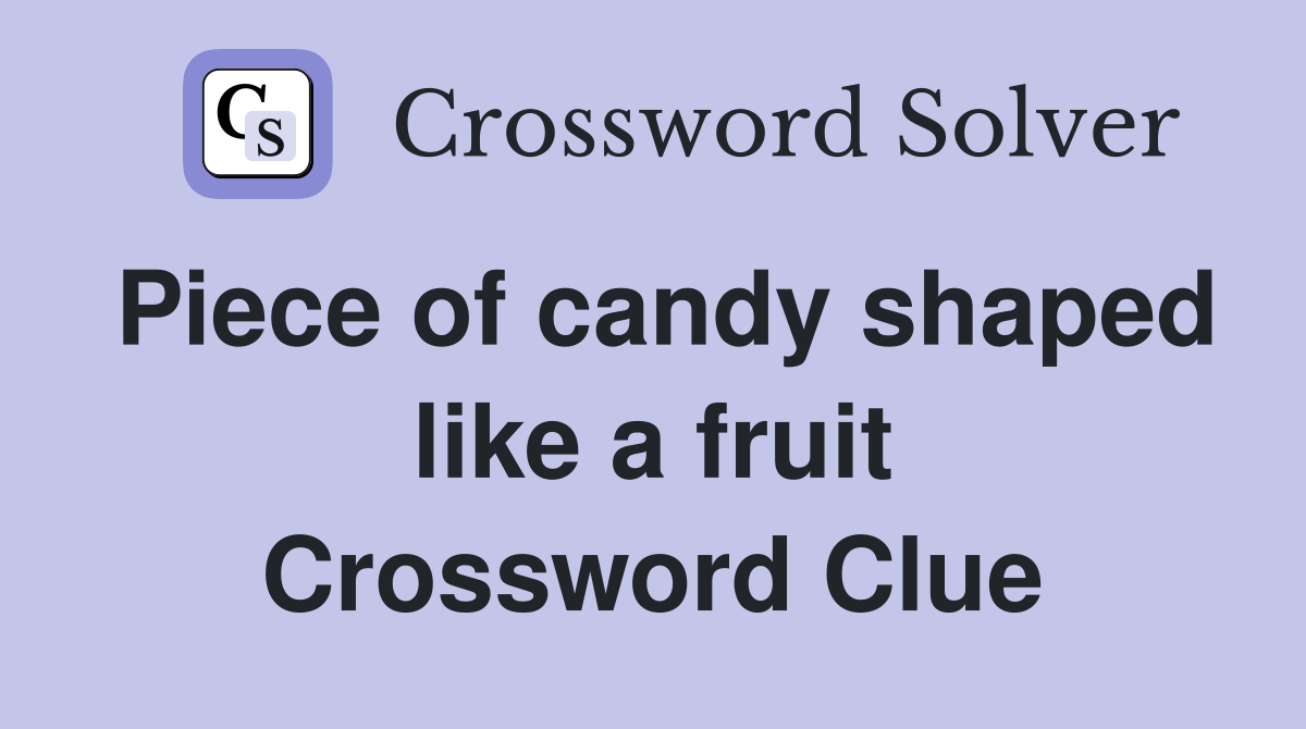 Piece of candy shaped like a fruit Crossword Clue