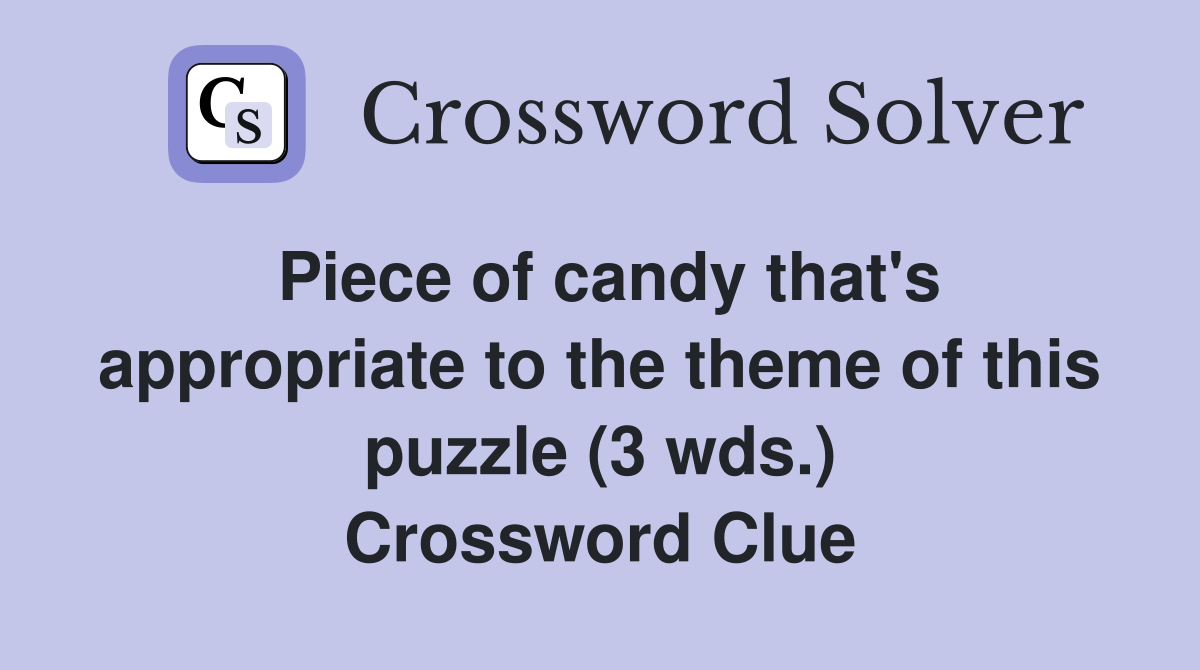 Piece of candy that's appropriate to the theme of this puzzle (3 wds.) Crossword Clue