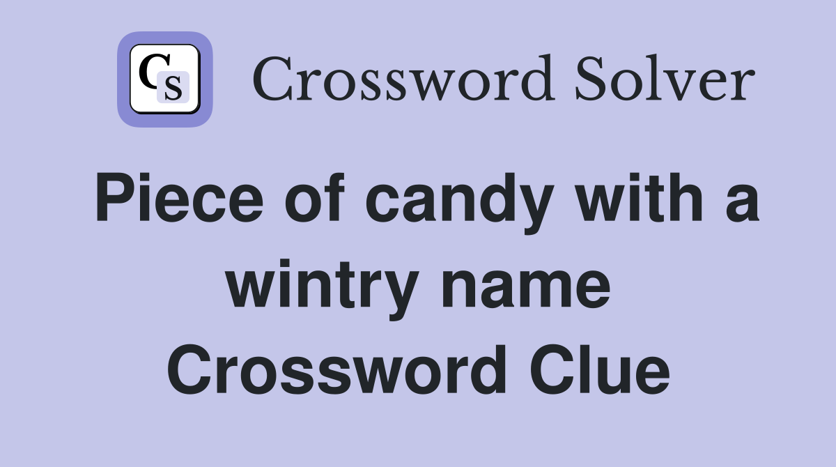 Piece of candy with a wintry name Crossword Clue