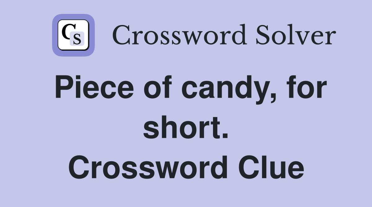 Piece of candy, for short. Crossword Clue