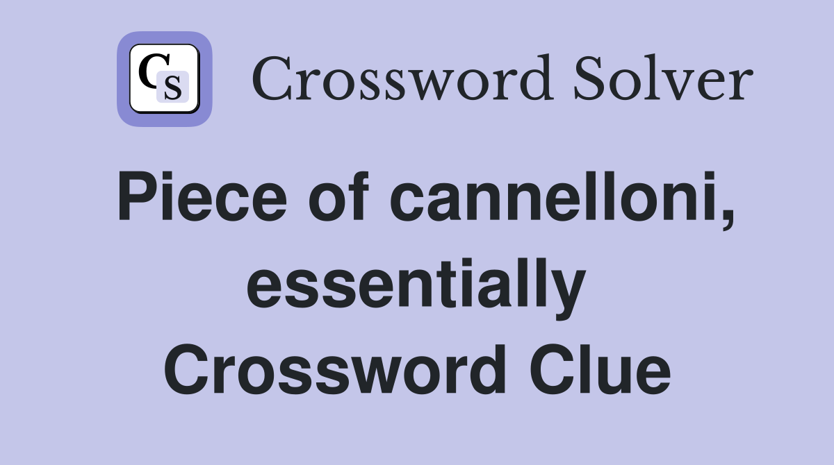 Piece of cannelloni, essentially Crossword Clue