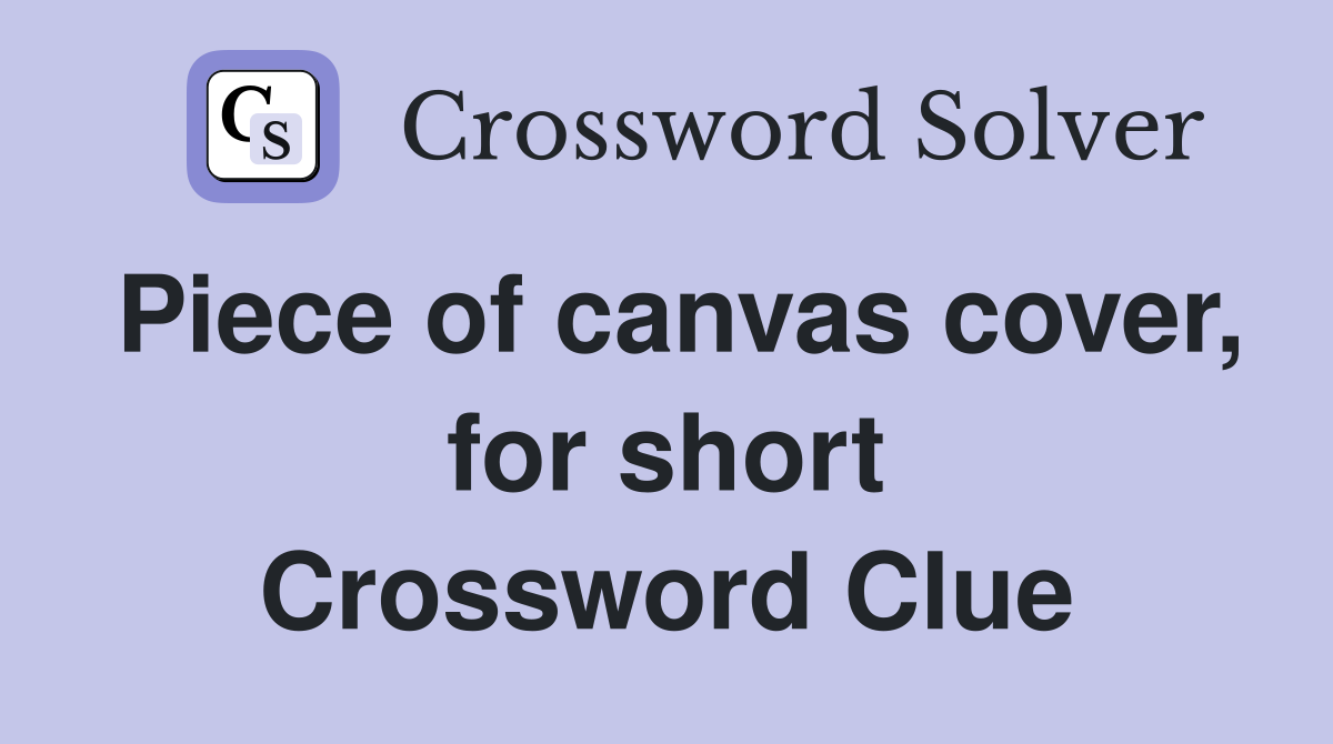 Piece of canvas cover, for short Crossword Clue