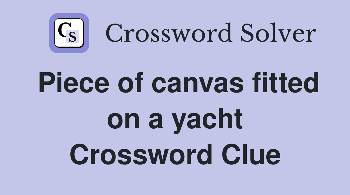 Piece of canvas fitted on a yacht Crossword Clue