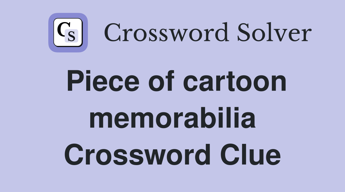 Piece of cartoon memorabilia Crossword Clue
