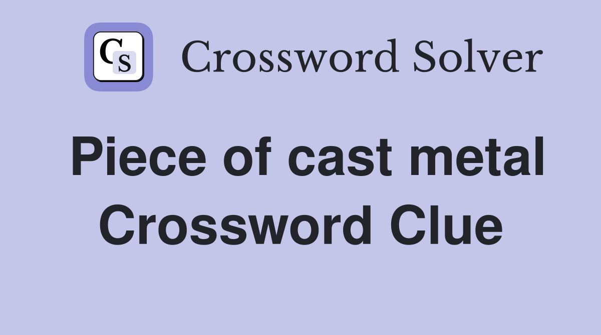 Piece of cast metal Crossword Clue