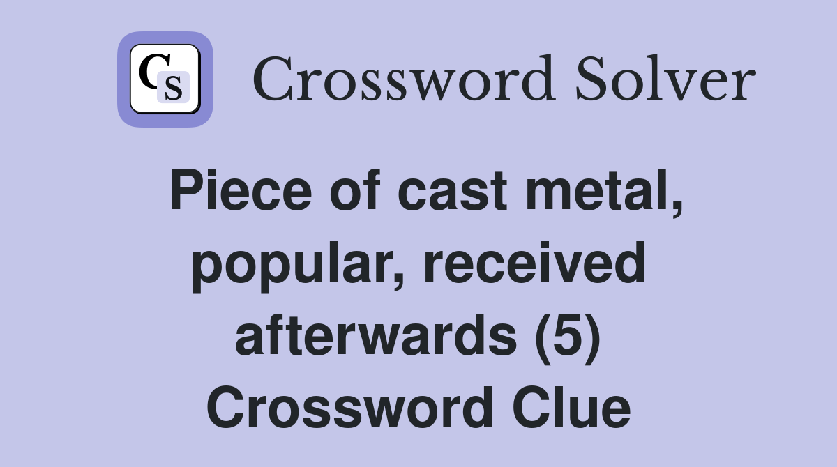 Piece of cast metal, popular, received afterwards (5) Crossword Clue