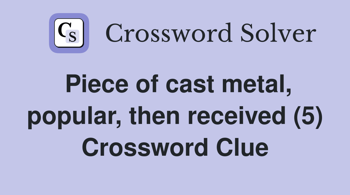 Piece of cast metal, popular, then received (5) Crossword Clue