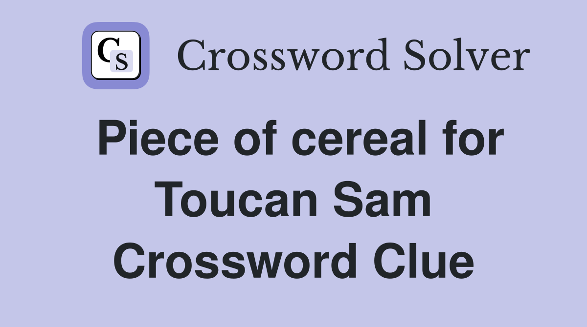 Piece of cereal for Toucan Sam Crossword Clue