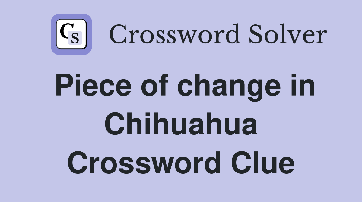 Piece of change in Chihuahua Crossword Clue