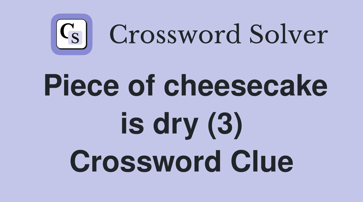 Piece of cheesecake is dry (3) Crossword Clue