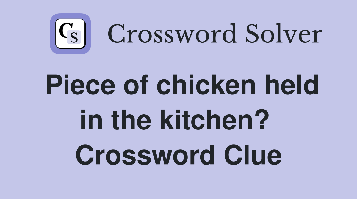 Piece of chicken held in the kitchen?  Crossword Clue