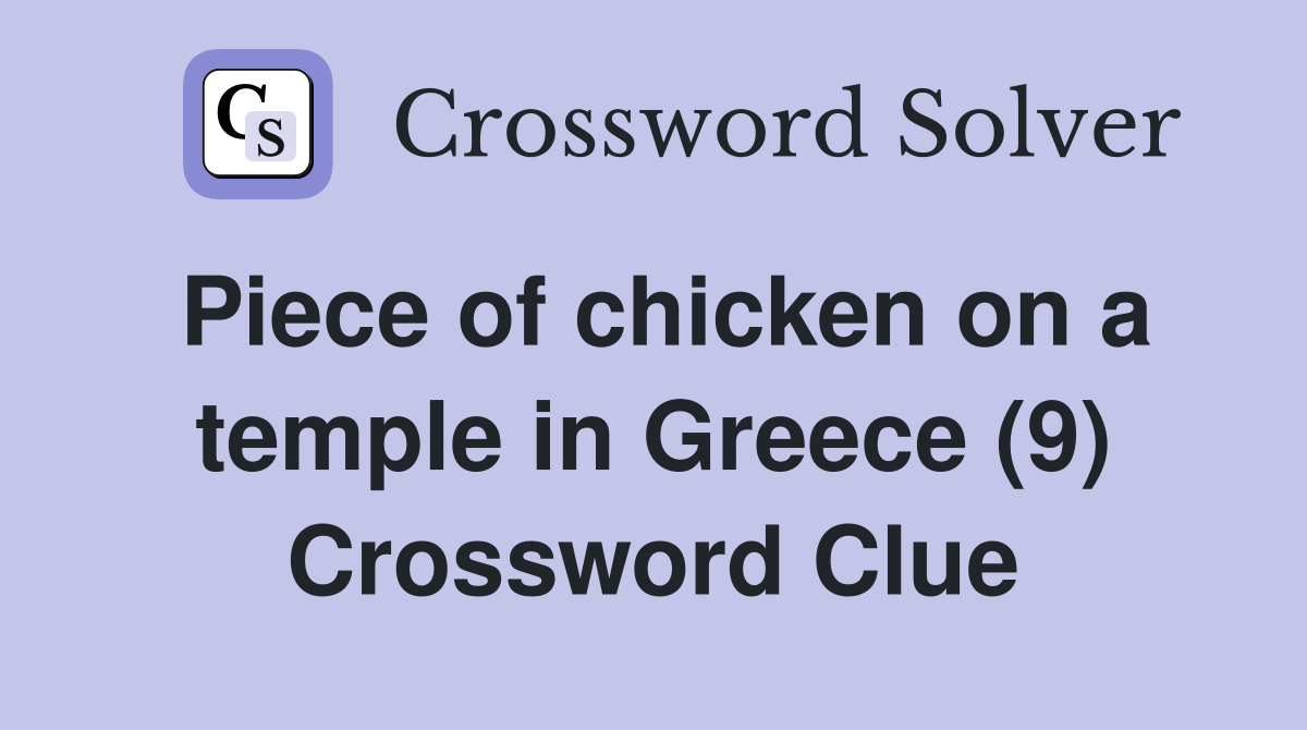 Piece of chicken on a temple in Greece (9) Crossword Clue