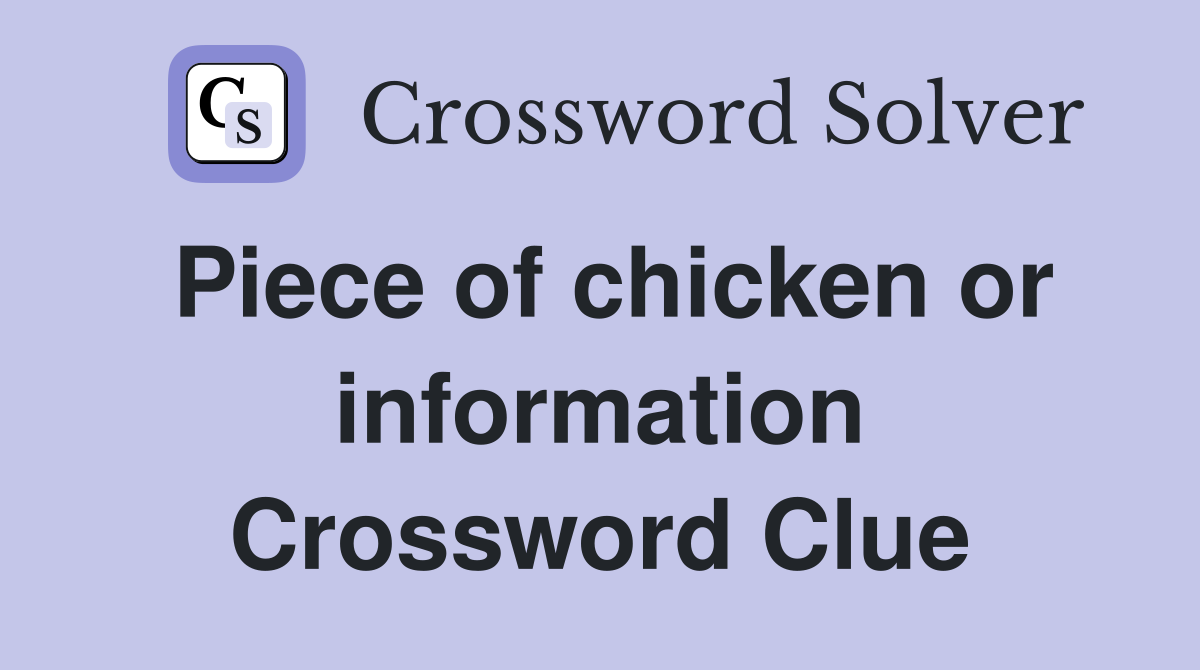 Piece of chicken or information Crossword Clue