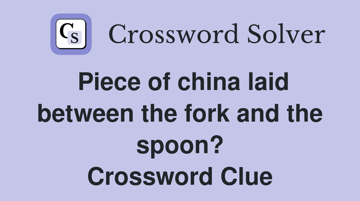 Piece of china laid between the fork and the spoon? Crossword Clue