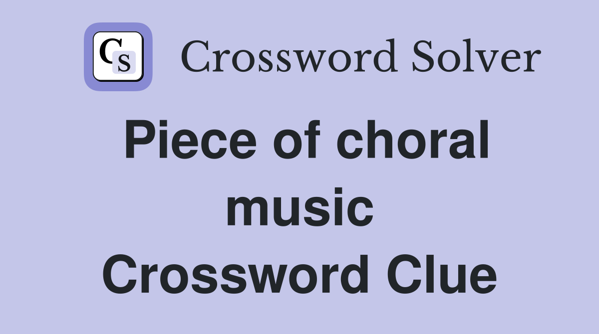 Piece of choral music Crossword Clue