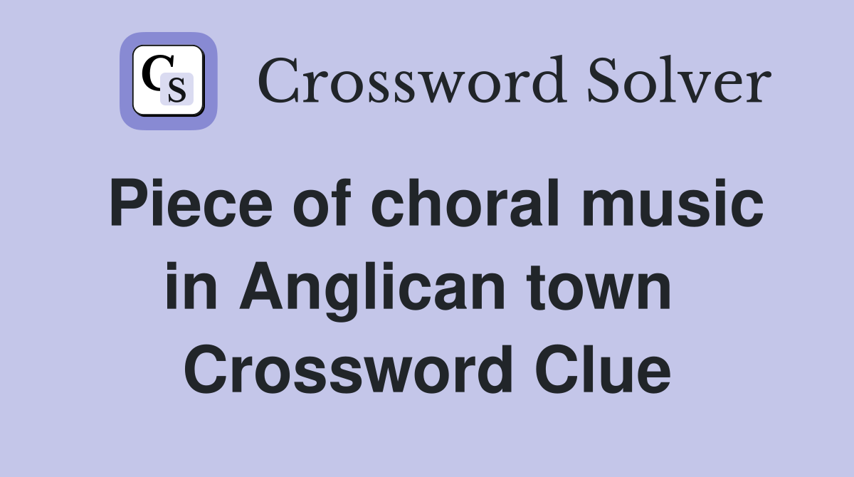 Piece of choral music in Anglican town  Crossword Clue