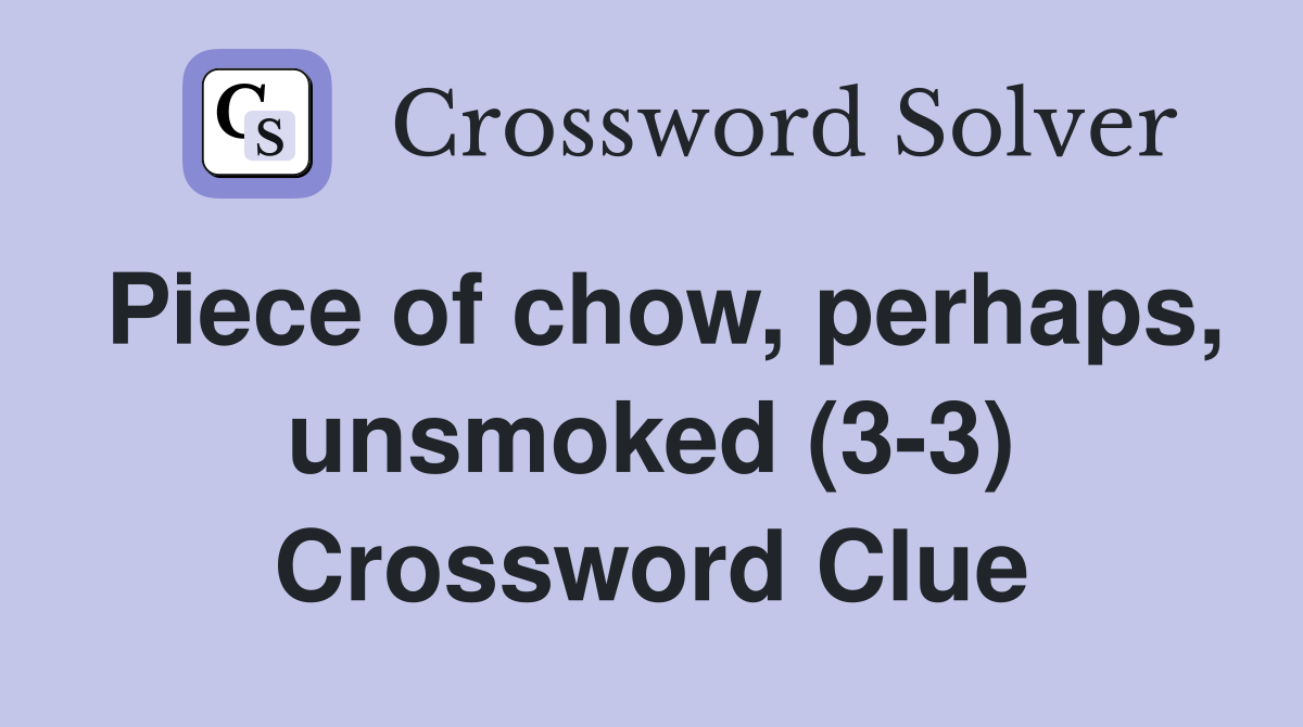 Piece of chow, perhaps, unsmoked (3-3) Crossword Clue