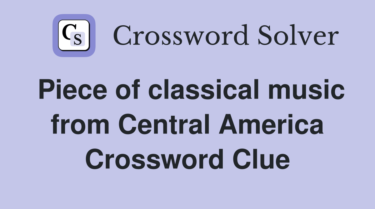 Piece of classical music from Central America Crossword Clue