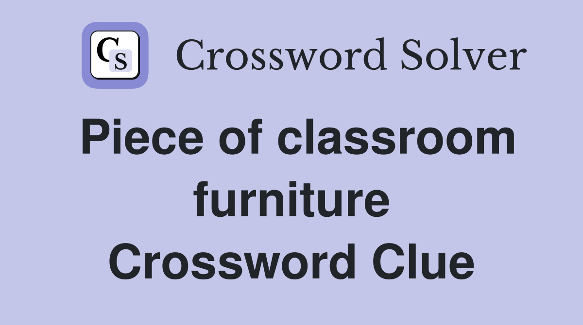 Piece of classroom furniture Crossword Clue