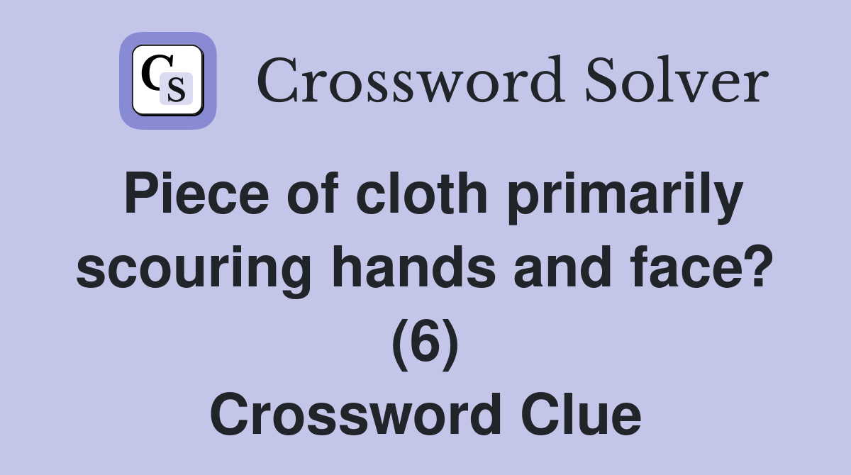 Piece of cloth primarily scouring hands and face? (6) Crossword Clue