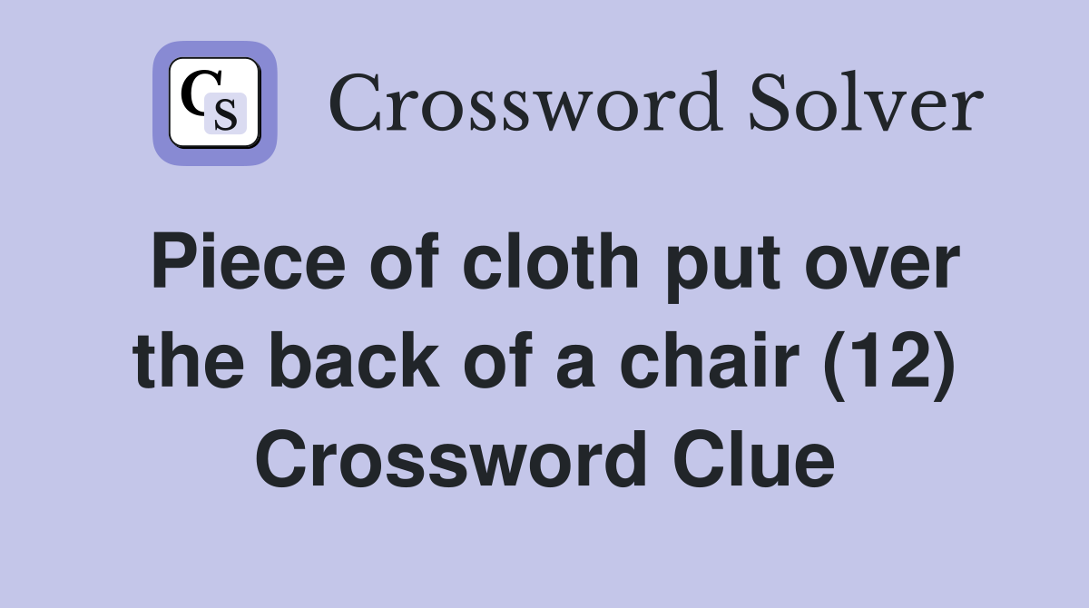 Piece of cloth put over the back of a chair (12) Crossword Clue