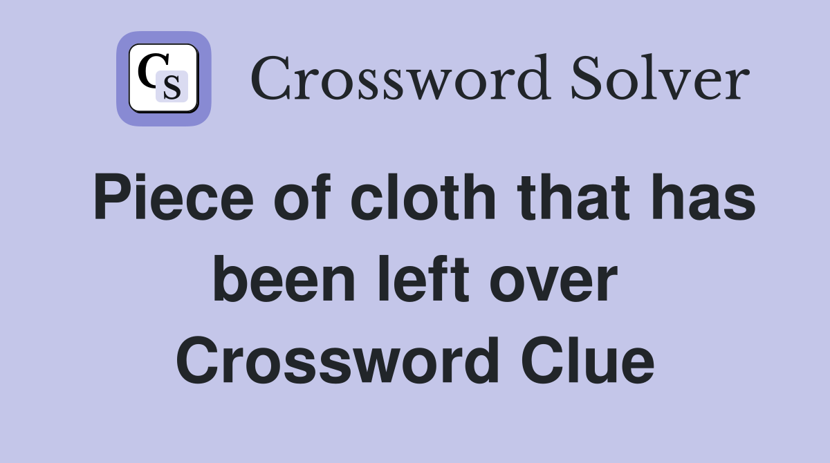 Piece of cloth that has been left over Crossword Clue