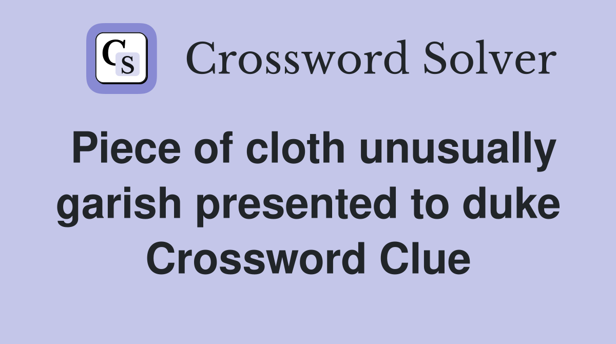 Piece of cloth unusually garish presented to duke Crossword Clue