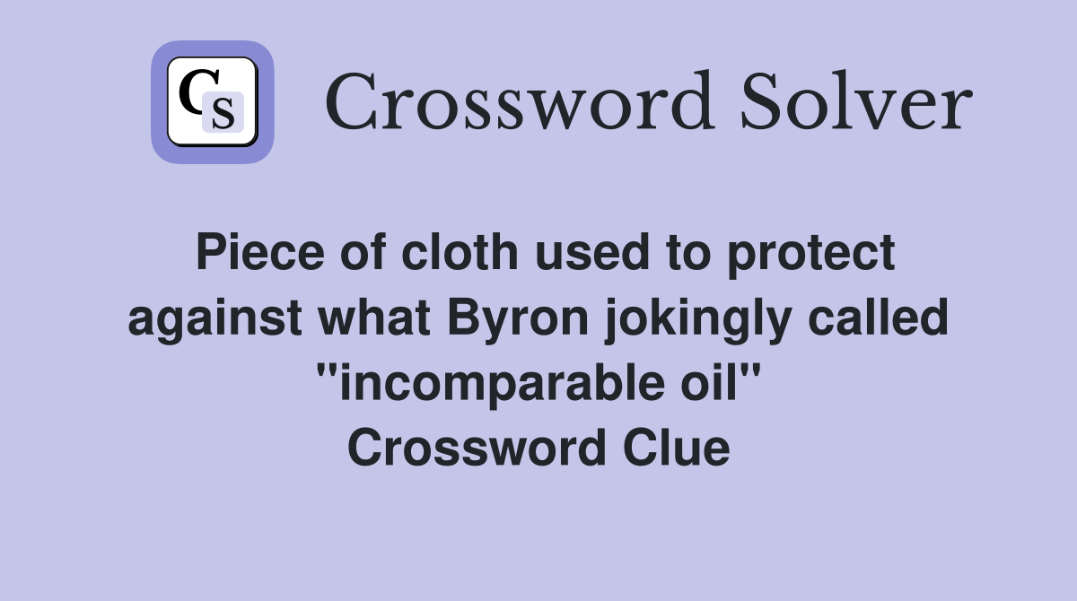 Piece of cloth used to protect against what Byron jokingly called "incomparable oil" Crossword Clue