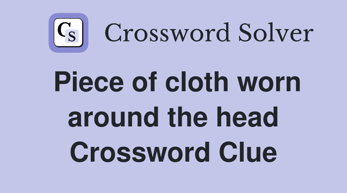 Piece of cloth worn around the head Crossword Clue