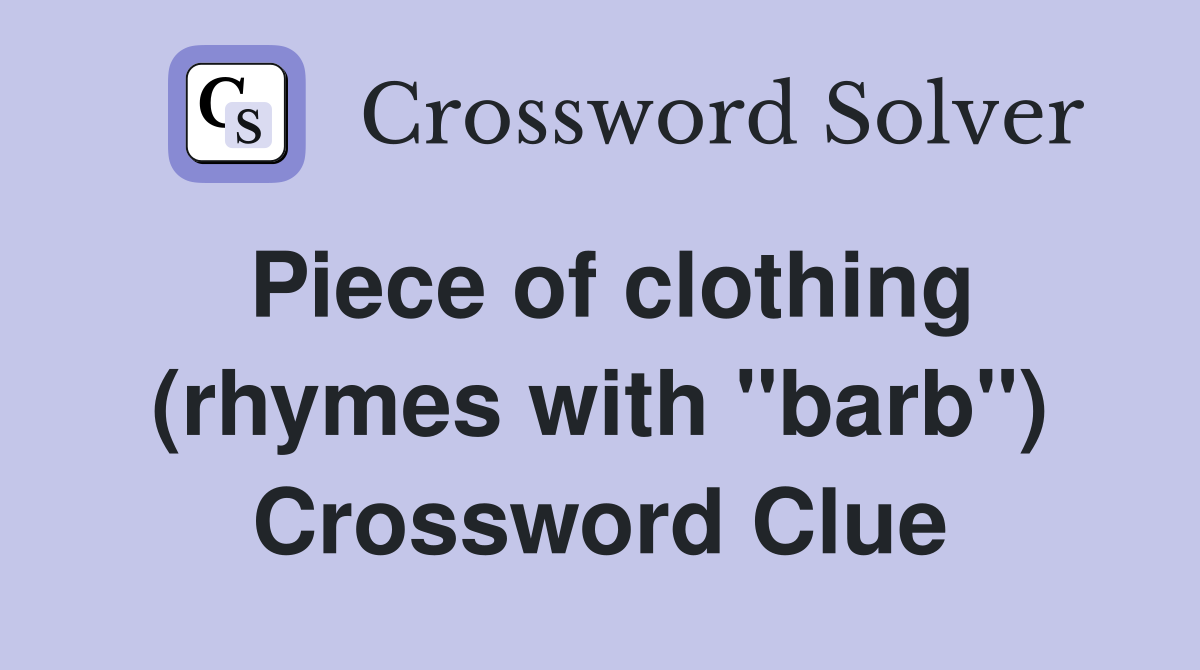 Piece of clothing (rhymes with "barb") Crossword Clue