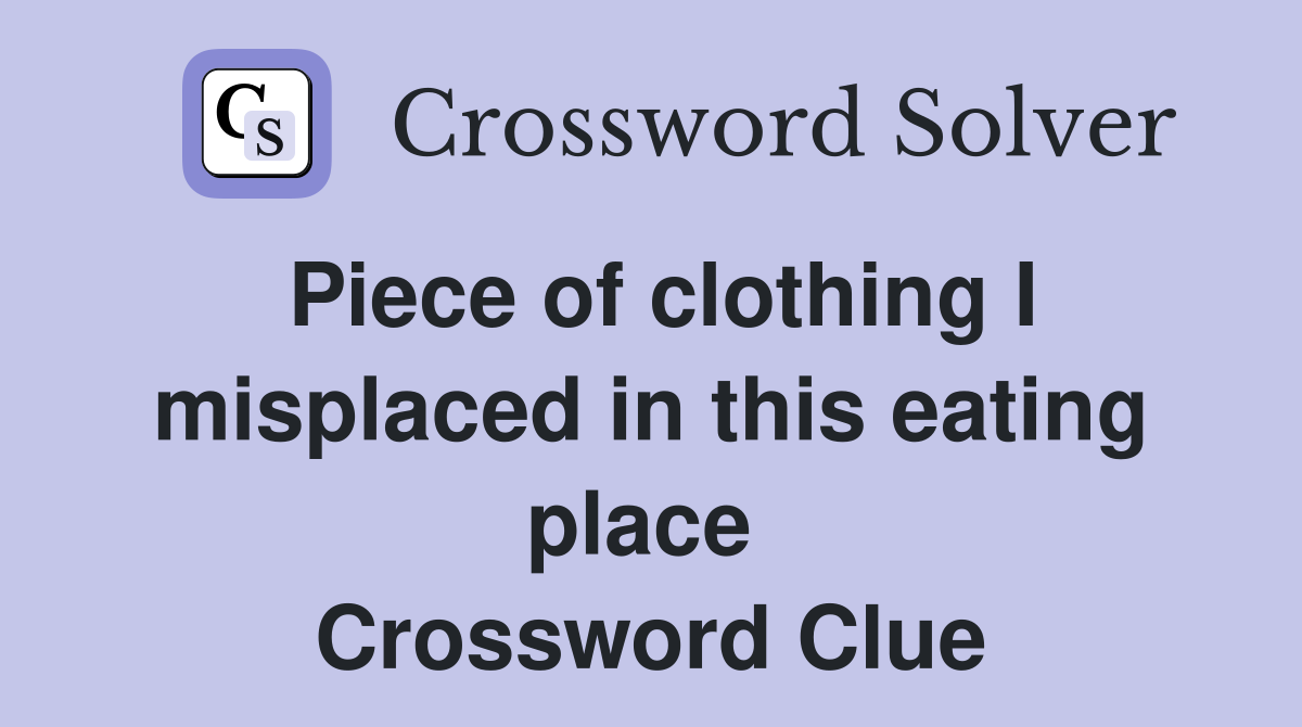 Piece of clothing I misplaced in this eating place  Crossword Clue