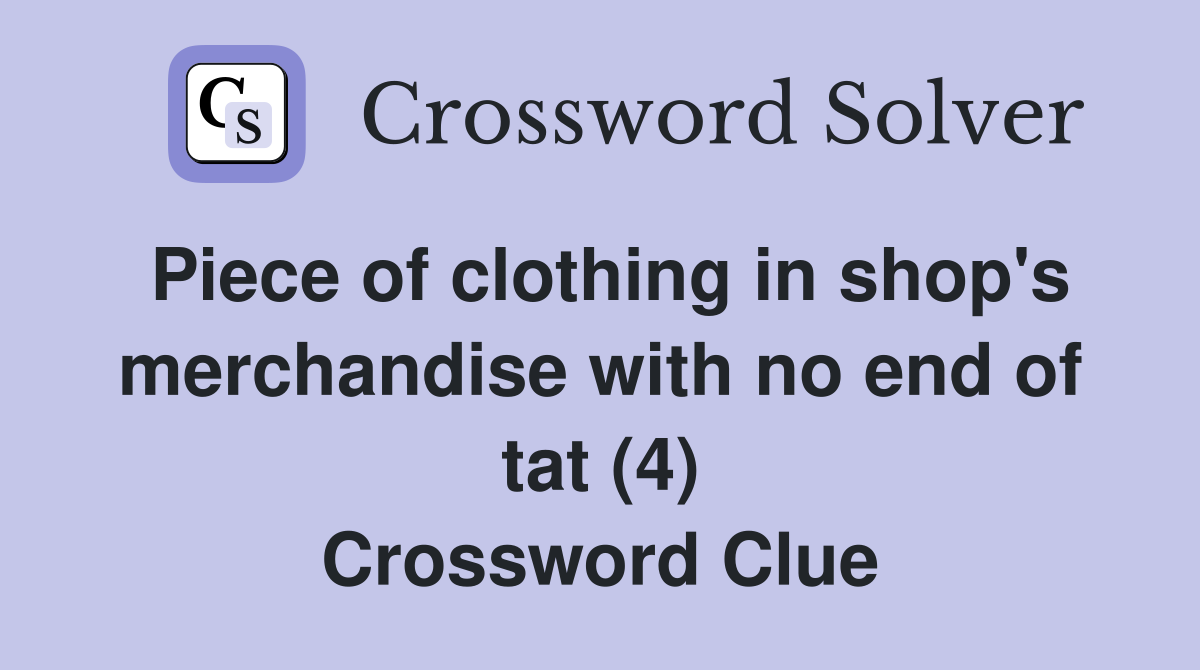 Piece of clothing in shop's merchandise with no end of tat (4) Crossword Clue