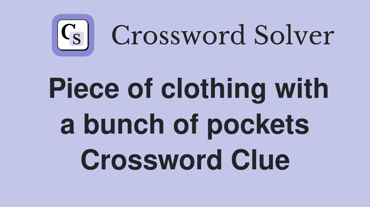 Piece of clothing with a bunch of pockets Crossword Clue