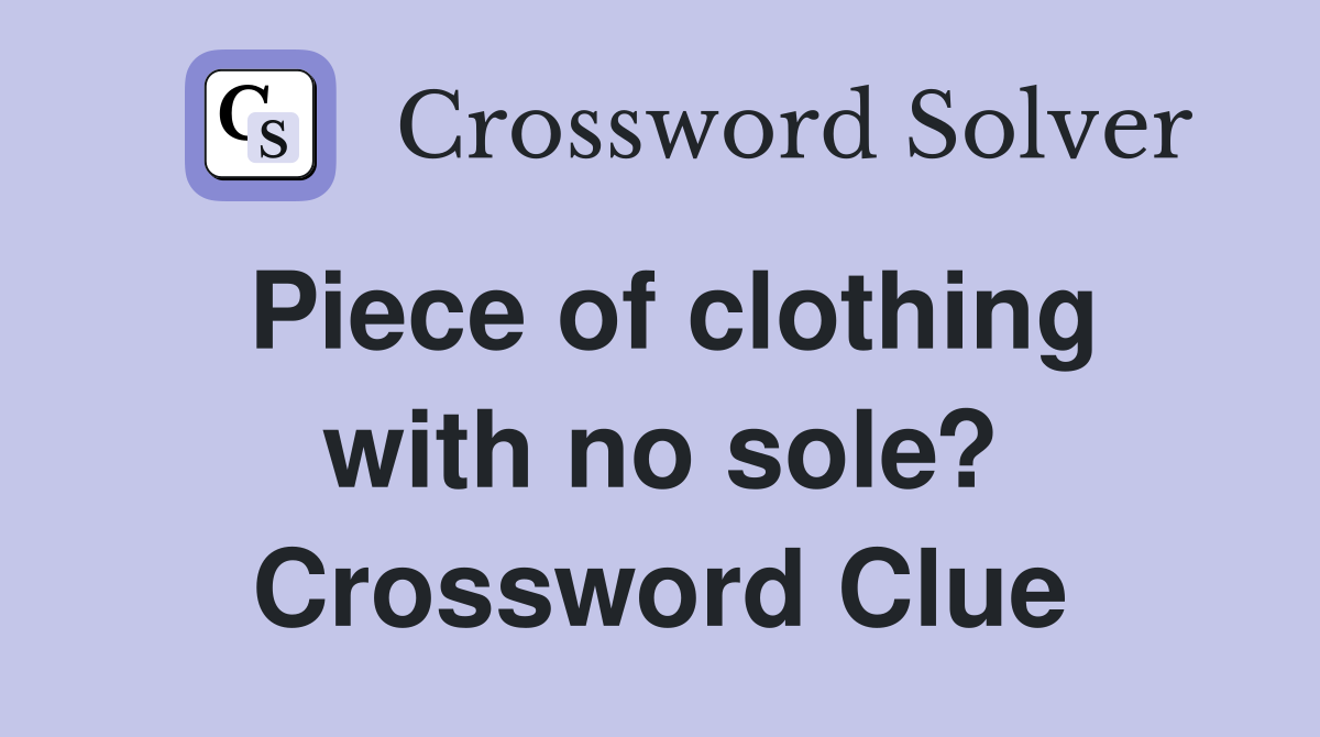 Piece of clothing with no sole? Crossword Clue