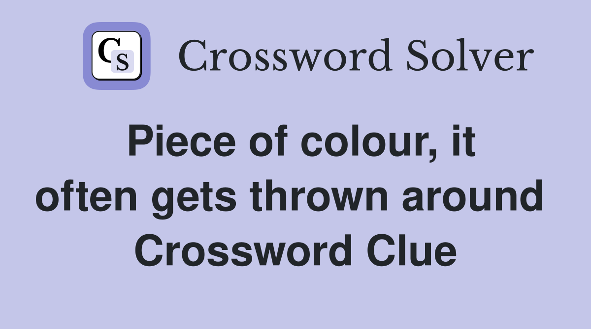 Piece of colour, it often gets thrown around  Crossword Clue
