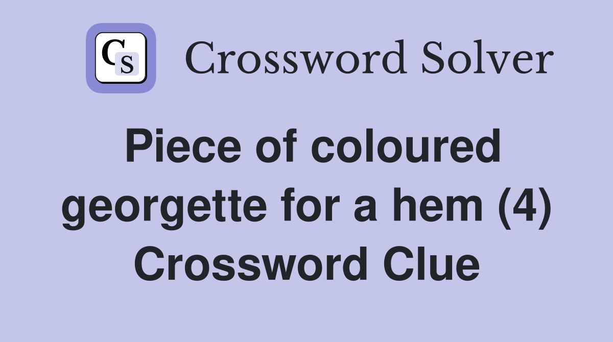 Piece of coloured georgette for a hem (4) Crossword Clue